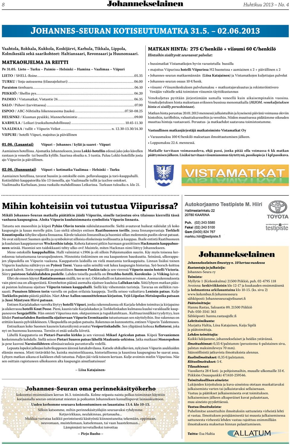 Lieto Turku Paimio Helsinki Hamina Vaalimaa Viipuri LIETO / SHELL-Roine...05.35 TURKU / linja-autoasema (tilausajolaituri)... 06.00 Paraisten tienhaara...06.10 PIIKKIÖ / Shellin pys... 06.20 PAIMIO / Vistamatkat, Vistantie 24.