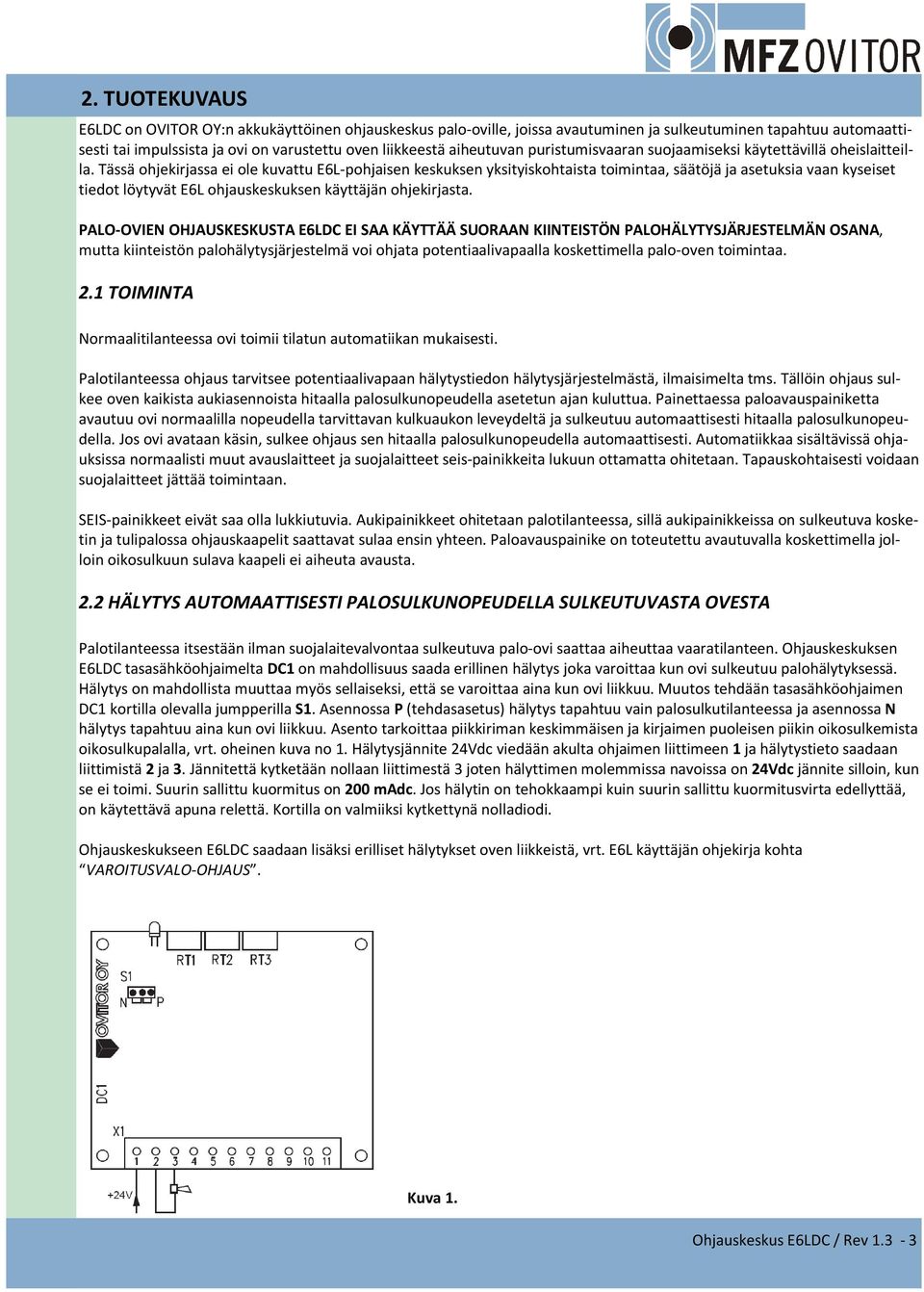 Tässä ohjekirjassa ei ole kuvattu E6L-pohjaisen keskuksen yksityiskohtaista toimintaa, säätöjä ja asetuksia vaan kyseiset tiedot löytyvät E6L ohjauskeskuksen käyttäjän ohjekirjasta.