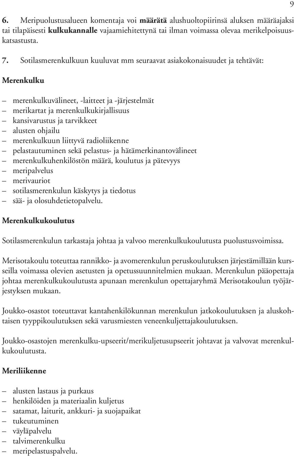 alusten ohjailu merenkulkuun liittyvä radioliikenne pelastautuminen sekä pelastus- ja hätämerkinantovälineet merenkulkuhenkilöstön määrä, koulutus ja pätevyys meripalvelus merivauriot