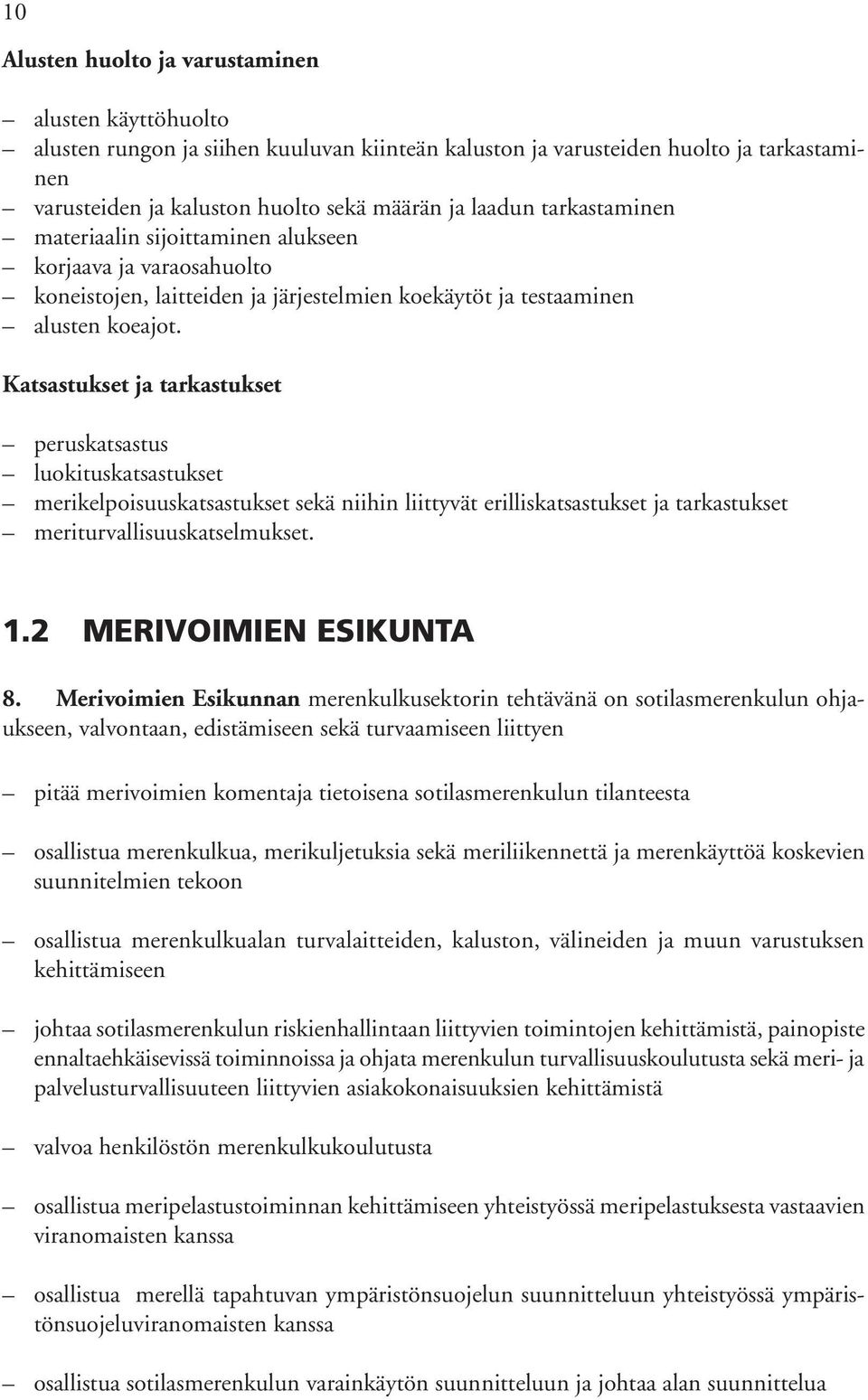 Katsastukset ja tarkastukset peruskatsastus luokituskatsastukset merikelpoisuuskatsastukset sekä niihin liittyvät erilliskatsastukset ja tarkastukset meriturvallisuuskatselmukset. 1.