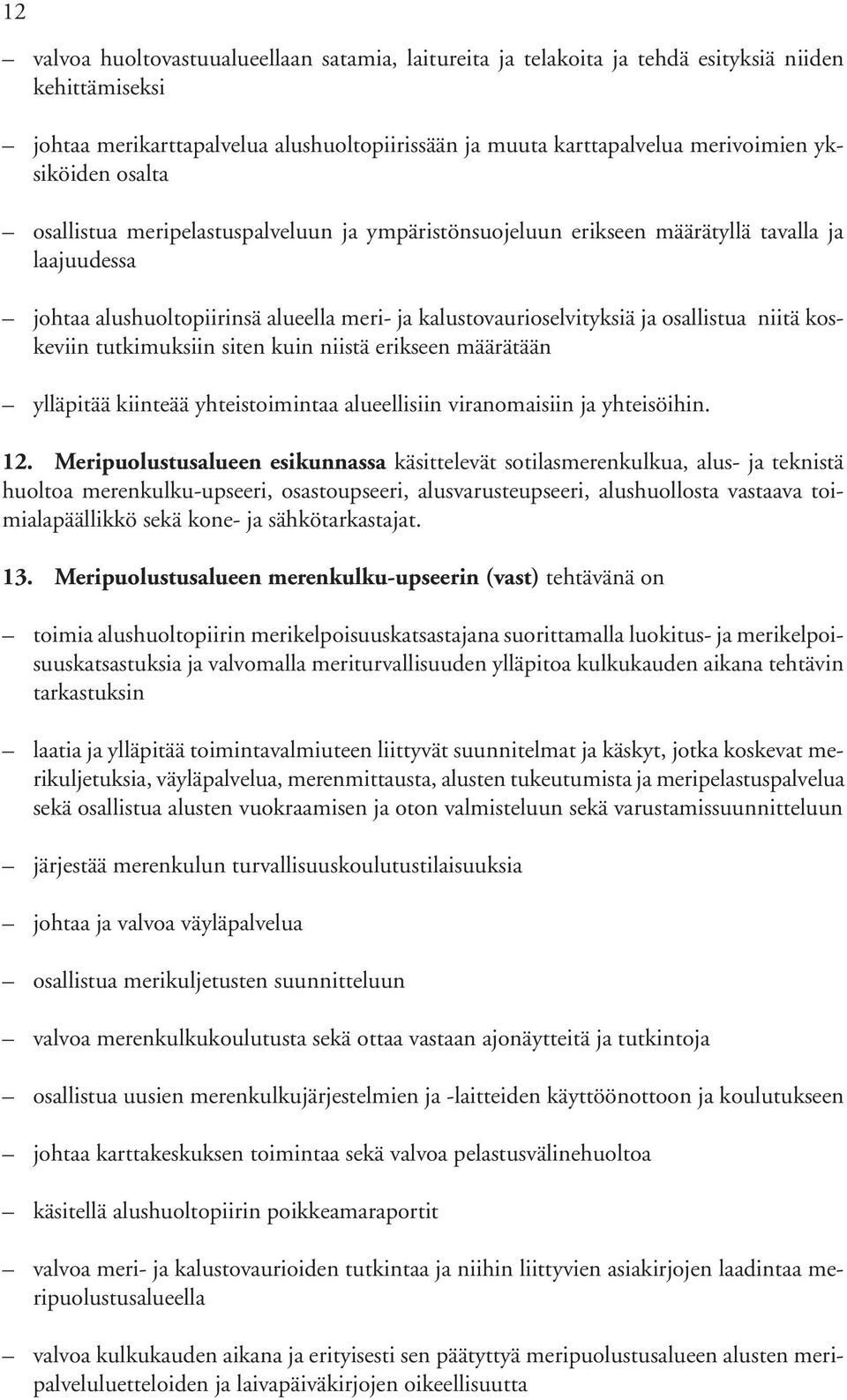 niitä koskeviin tutkimuksiin siten kuin niistä erikseen määrätään ylläpitää kiinteää yhteistoimintaa alueellisiin viranomaisiin ja yhteisöihin. 12.