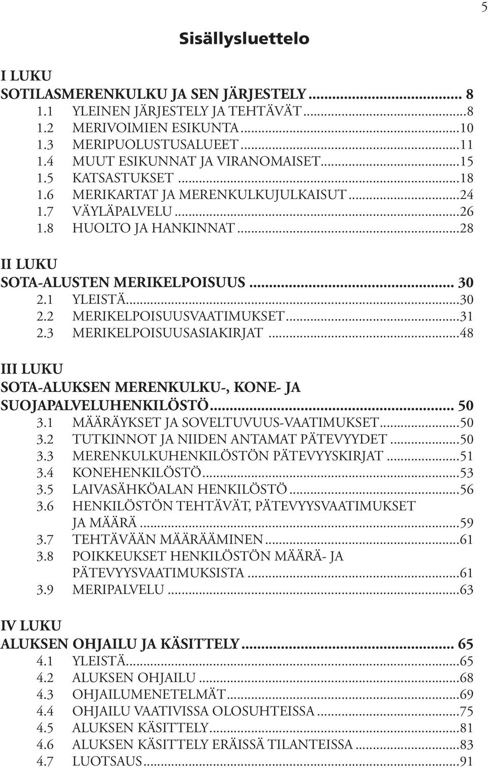 ..31 2.3 MERIKELPOISUUSASIAKIRJAT...48 III LUKU SOTA-ALUKSEN MERENKULKU-, KONE- JA SUOJAPALVELUHENKILÖSTÖ... 50 3.1 MÄÄRÄYKSET JA SOVELTUVUUS-VAATIMUKSET...50 3.2 TUTKINNOT JA NIIDEN ANTAMAT PÄTEVYYDET.