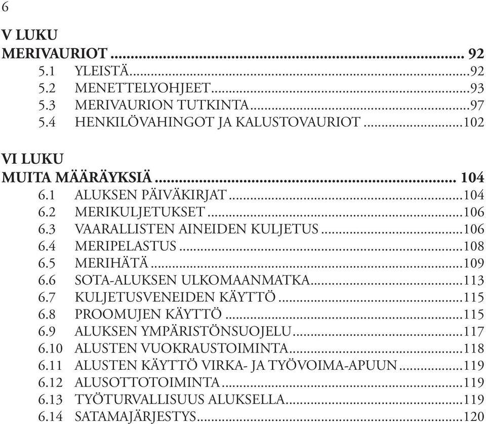 ..108 6.5 MERIHÄTÄ...109 6.6 SOTA-ALUKSEN ULKOMAANMATKA...113 6.7 KULJETUSVENEIDEN KÄYTTÖ...115 6.8 PROOMUJEN KÄYTTÖ...115 6.9 ALUKSEN YMPÄRISTÖNSUOJELU.