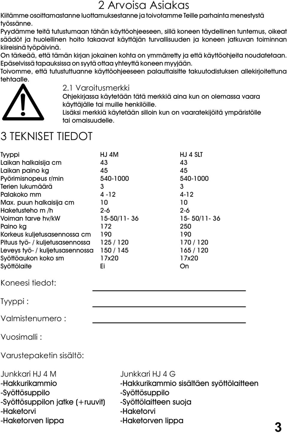 työpäivinä. On tärkeää, että tämän kirjan jokainen kohta on ymmärretty ja että käyttöohjeita noudatetaan. Epäselvissä tapauksissa on syytä ottaa yhteyttä koneen myyjään.