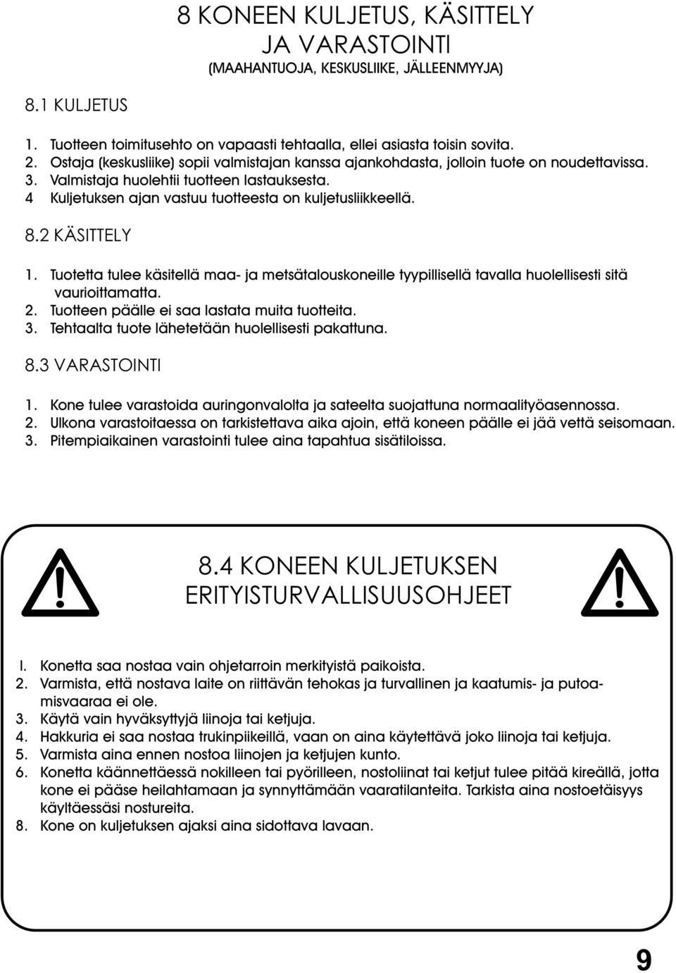 8.2 KÄSITTELY 1. Tuotetta tulee käsitellä maa- ja metsätalouskoneille tyypillisellä tavalla huolellisesti sitä vaurioittamatta. 2. Tuotteen päälle ei saa lastata muita tuotteita. 3.