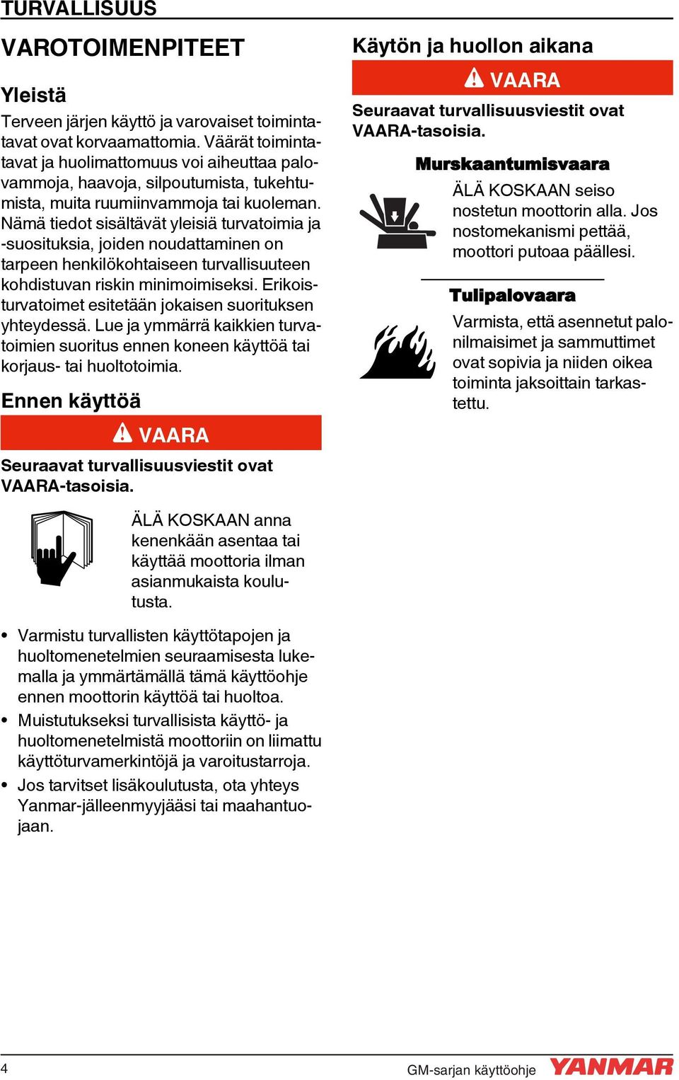 Nämä tiedot sisältävät yleisiä turvatoimia ja -suosituksia, joiden noudattaminen on tarpeen henkilökohtaiseen turvallisuuteen kohdistuvan riskin minimoimiseksi.