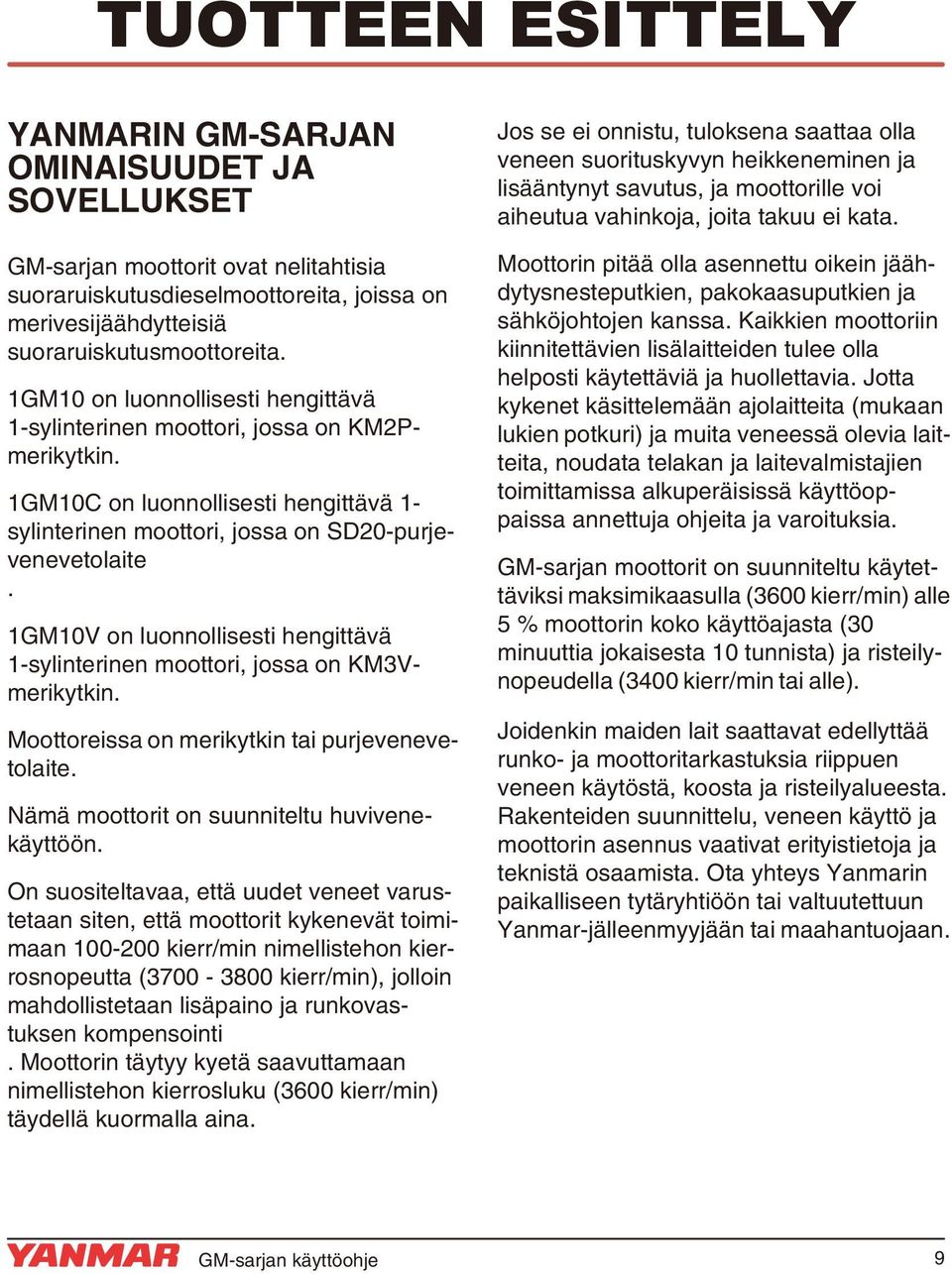 1GM10V on luonnollisesti hengittävä 1-sylinterinen moottori, jossa on KM3Vmerikytkin. Moottoreissa on merikytkin tai purjevenevetolaite. Nämä moottorit on suunniteltu huvivenekäyttöön.