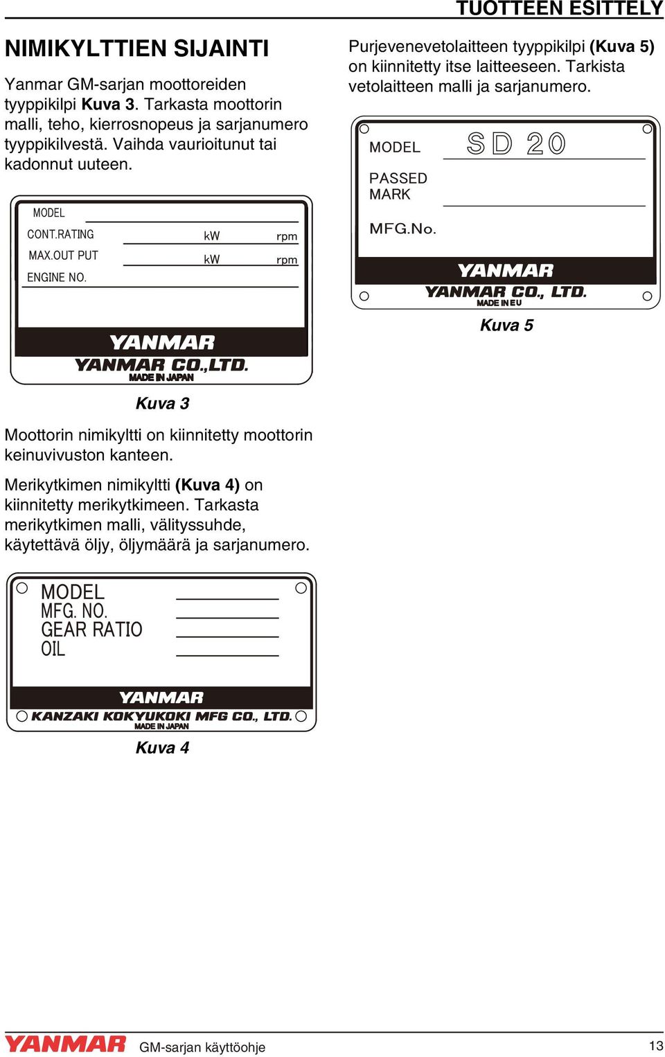 Vaihda vaurioitunut tai kadonnut tai kadonnut uuteen uuteen. Model Gear Model Continuous power kw Speed of prop,shaf t Fuel stop power kw ENG.No.