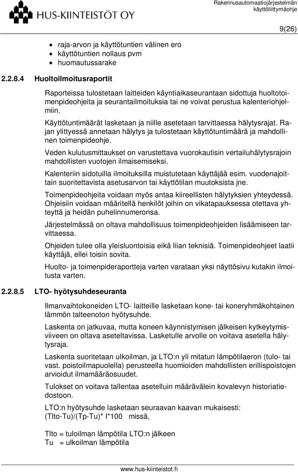 Käyttötuntimäärät lasketaan ja niille asetetaan tarvittaessa hälytysrajat. Rajan ylittyessä annetaan hälytys ja tulostetaan käyttötuntimäärä ja mahdollinen toimenpideohje.