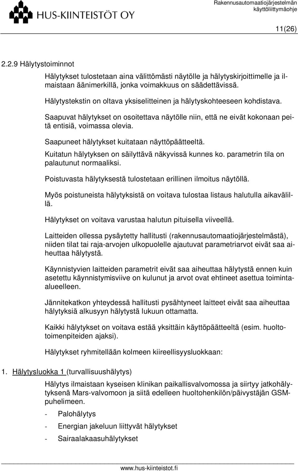 Hälytystekstin on oltava yksiselitteinen ja hälytyskohteeseen kohdistava. Saapuvat hälytykset on osoitettava näytölle niin, että ne eivät kokonaan peitä entisiä, voimassa olevia.