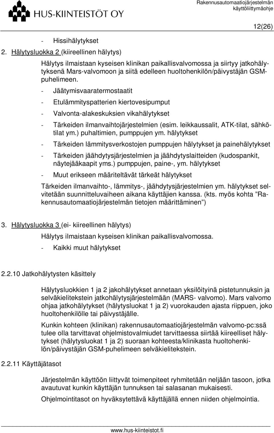 GSMpuhelimeen. - Jäätymisvaaratermostaatit - Etulämmityspatterien kiertovesipumput - Valvonta-alakeskuksien vikahälytykset - Tärkeiden ilmanvaihtojärjestelmien (esim.