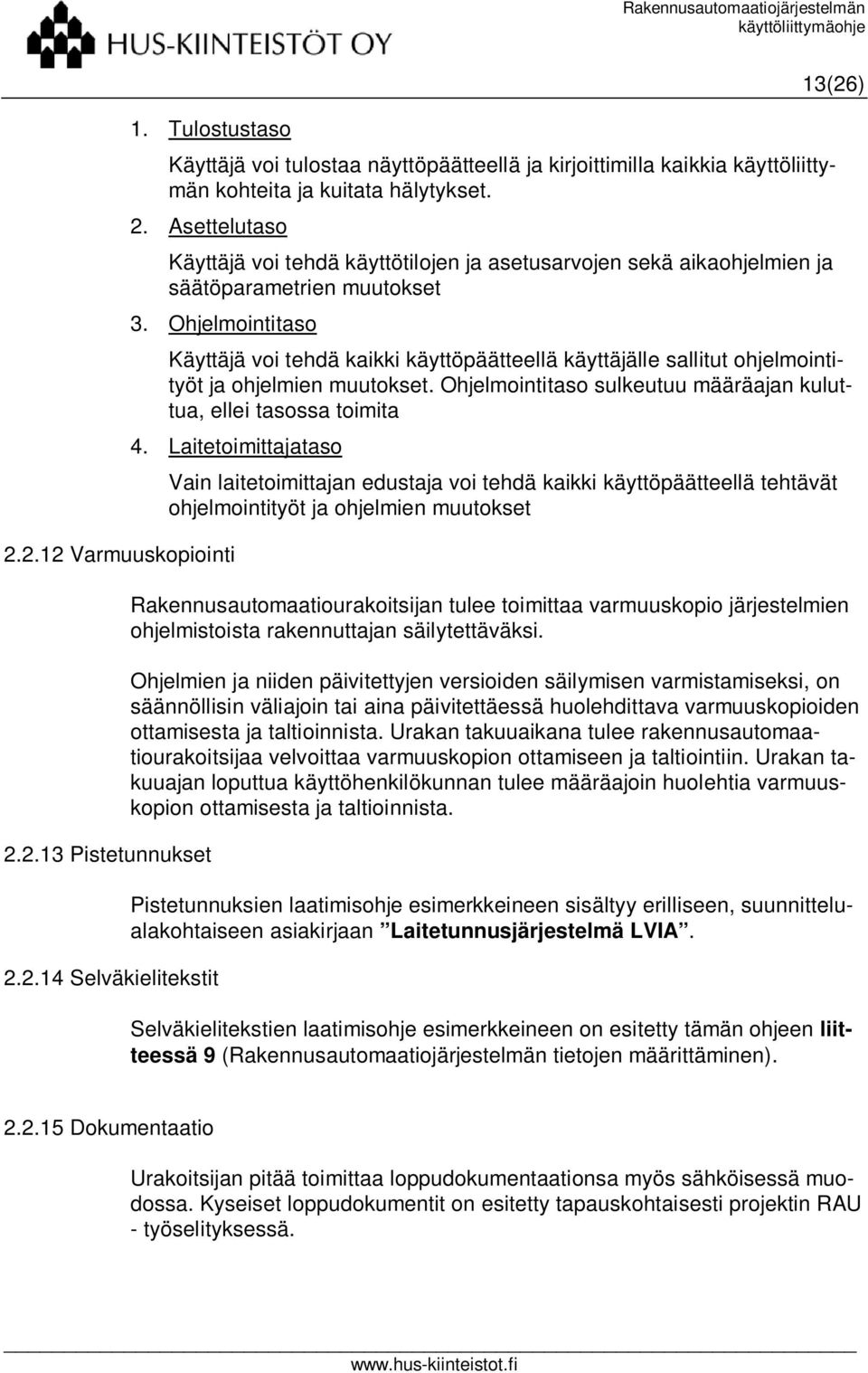 2.12 Varmuuskopiointi 2.2.13 Pistetunnukset 2.2.14 Selväkielitekstit Käyttäjä voi tehdä kaikki käyttöpäätteellä käyttäjälle sallitut ohjelmointityöt ja ohjelmien muutokset.