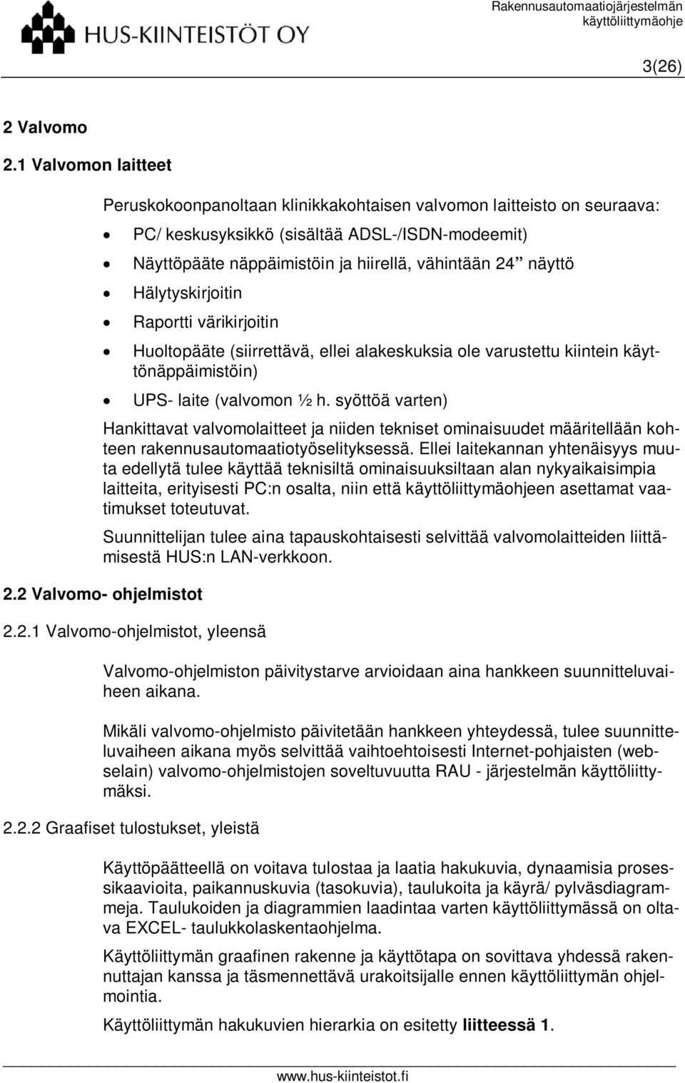 Hälytyskirjoitin Raportti värikirjoitin Huoltopääte (siirrettävä, ellei alakeskuksia ole varustettu kiintein käyttönäppäimistöin) UPS- laite (valvomon ½ h.