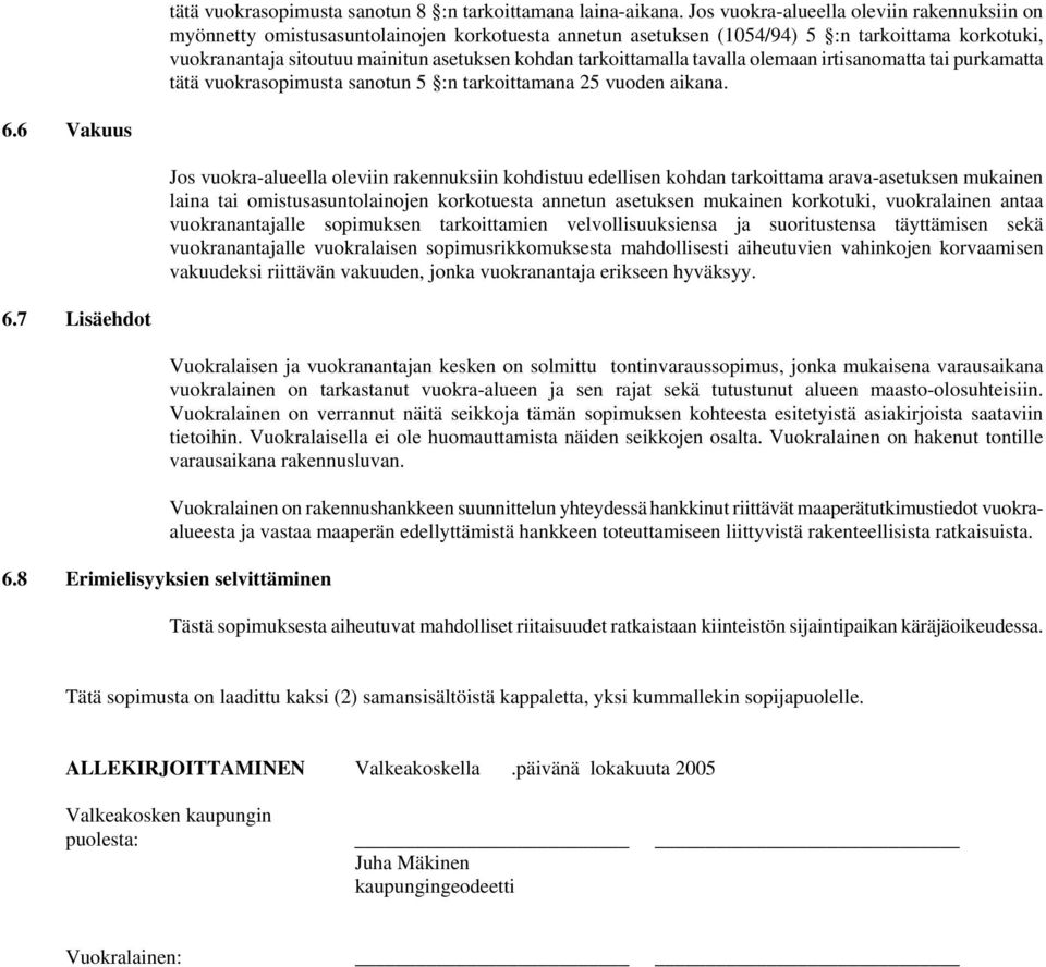 tarkoittamalla tavalla olemaan irtisanomatta tai purkamatta tätä vuokrasopimusta sanotun 5 :n tarkoittamana 25 vuoden aikana. 6.