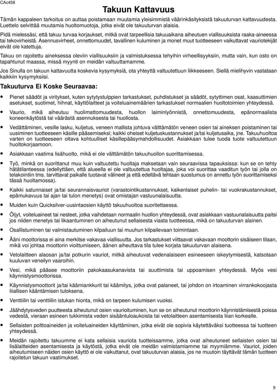 Pidä mielessäsi, että takuu turvaa korjaukset, mitkä ovat tarpeellisia takuuaikana aiheutuen viallisuuksista raaka-aineessa tai tekovirheistä.