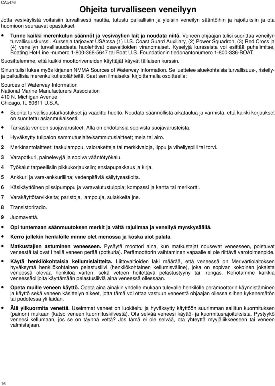 :ssa (1) U.S. Coast Guard Auxiliary, (2) Power Squadron, (3) Red Cross ja (4) veneilyn turvallisuudesta huolehtivat osavaltioiden viranomaiset.