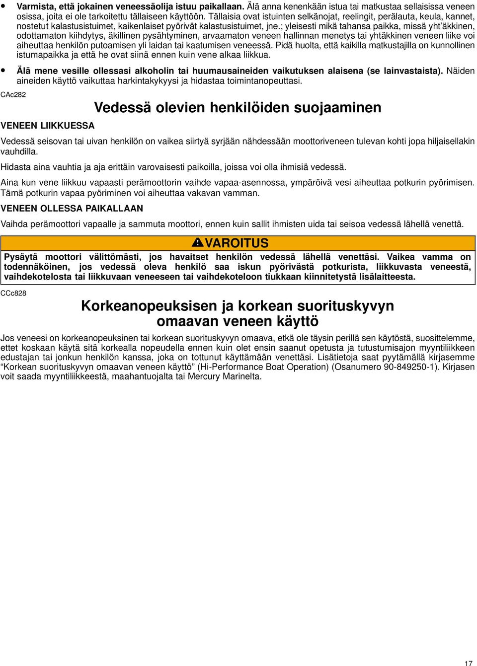 ; yleisesti mikä tahansa paikka, missä yht äkkinen, odottamaton kiihdytys, äkillinen pysähtyminen, arvaamaton veneen hallinnan menetys tai yhtäkkinen veneen liike voi aiheuttaa henkilön putoamisen