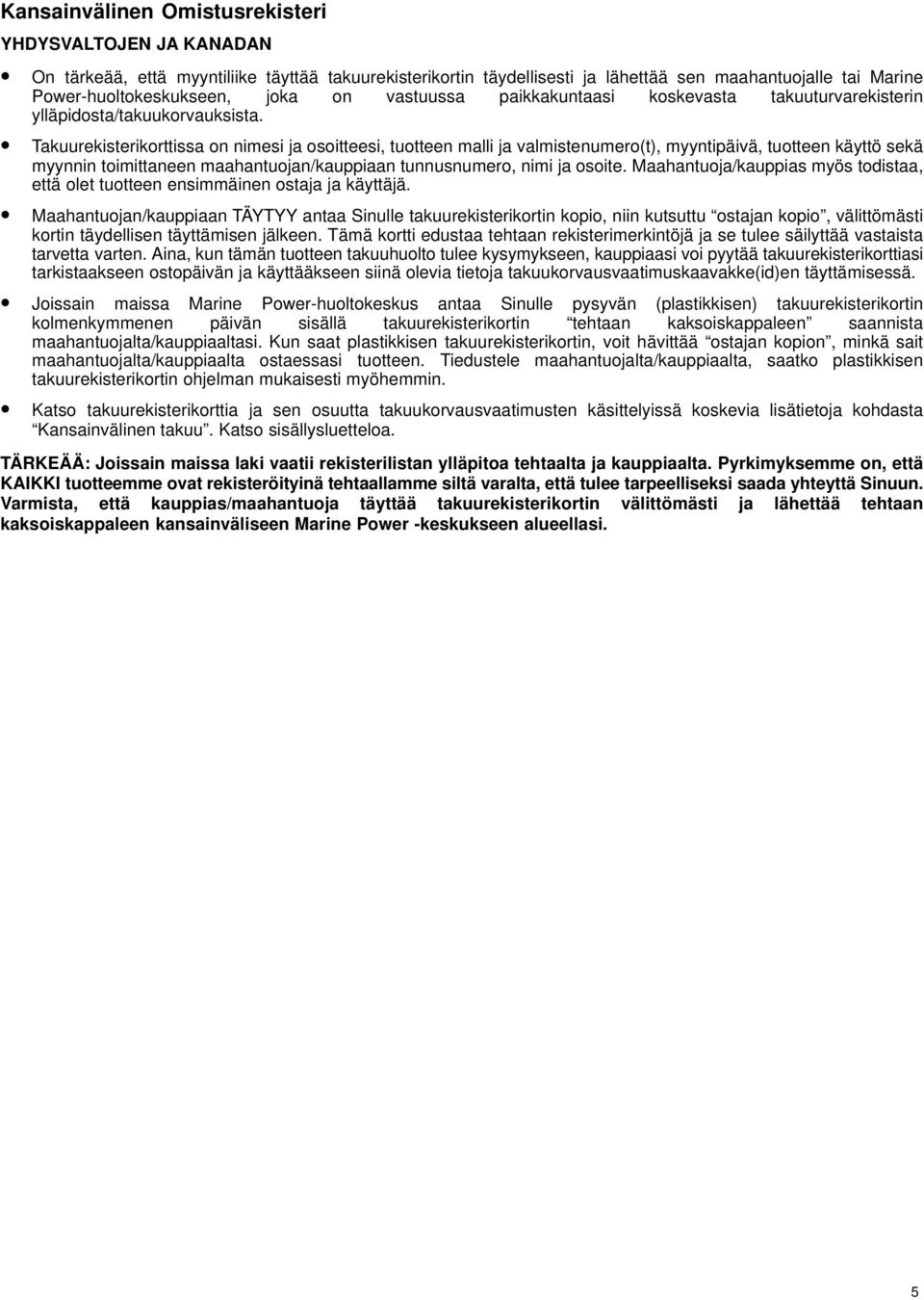 Takuurekisterikorttissa on nimesi ja osoitteesi, tuotteen malli ja valmistenumero(t), myyntipäivä, tuotteen käyttö sekä myynnin toimittaneen maahantuojan/kauppiaan tunnusnumero, nimi ja osoite.