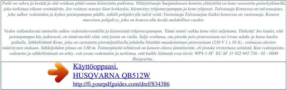 Tulvasuoja Koneessa on tulvasuojaus, joka sulkee vedentulon ja kytkee poistopumpun päälle, mikäli pohjalevylle tulvii vettä. Vuotosuoja Tulvasuojan lisäksi koneessa on vuotosuoja.