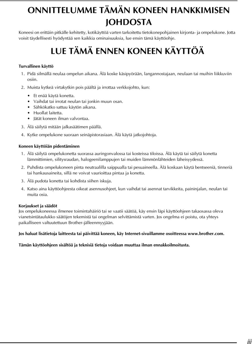 Älä koske käsipyörään, lngnnostjn, neuln ti muihin liikkuviin osiin. 2. Muist kytkeä virtkytkin pois päältä j irrott verkkojohto, kun: Et enää käytä konett. Vihdt ti irrott neuln ti jonkin muun osn.