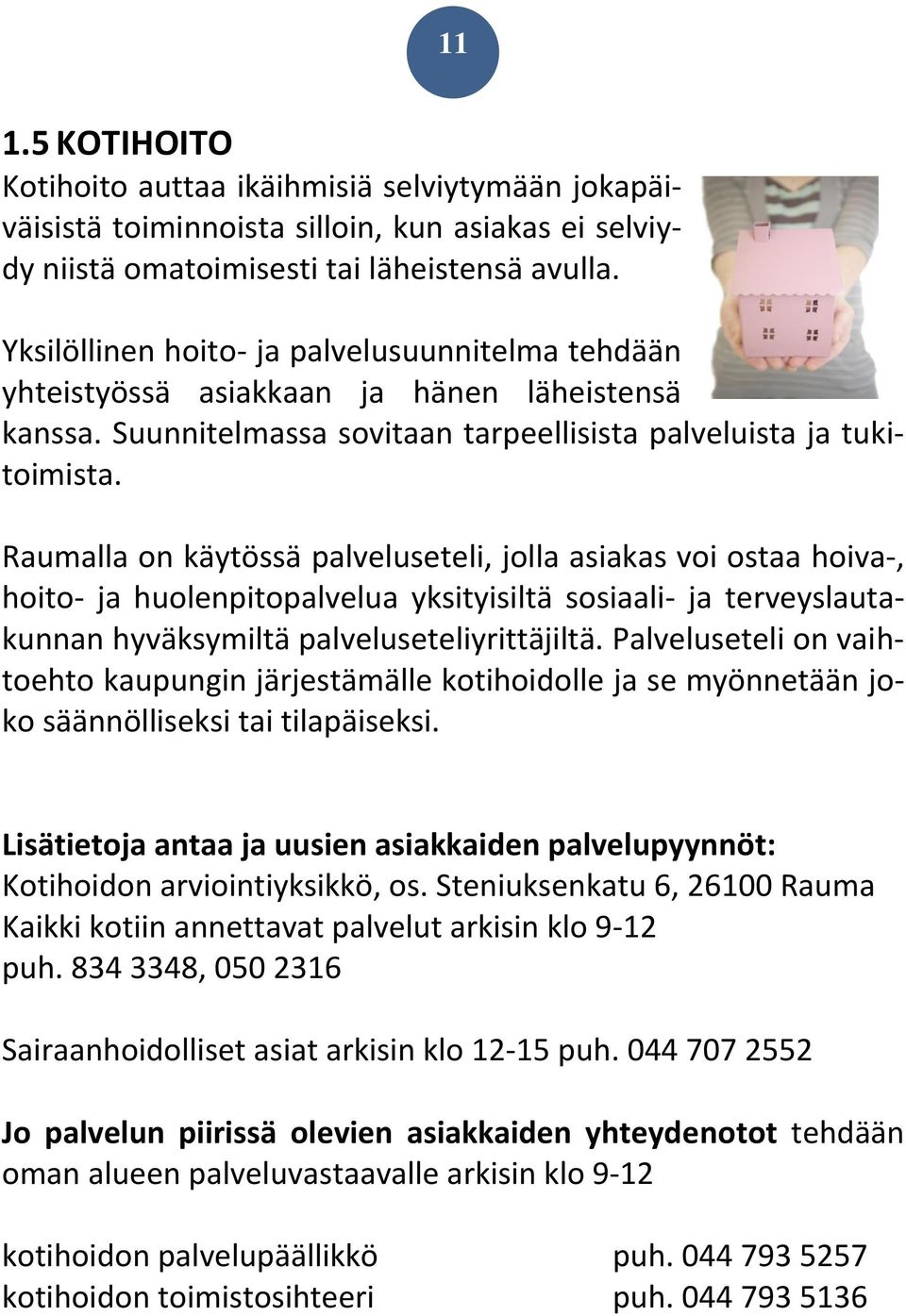 Raumalla on käytössä palveluseteli, jolla asiakas voi ostaa hoiva-, hoito- ja huolenpitopalvelua yksityisiltä sosiaali- ja terveyslautakunnan hyväksymiltä palveluseteliyrittäjiltä.