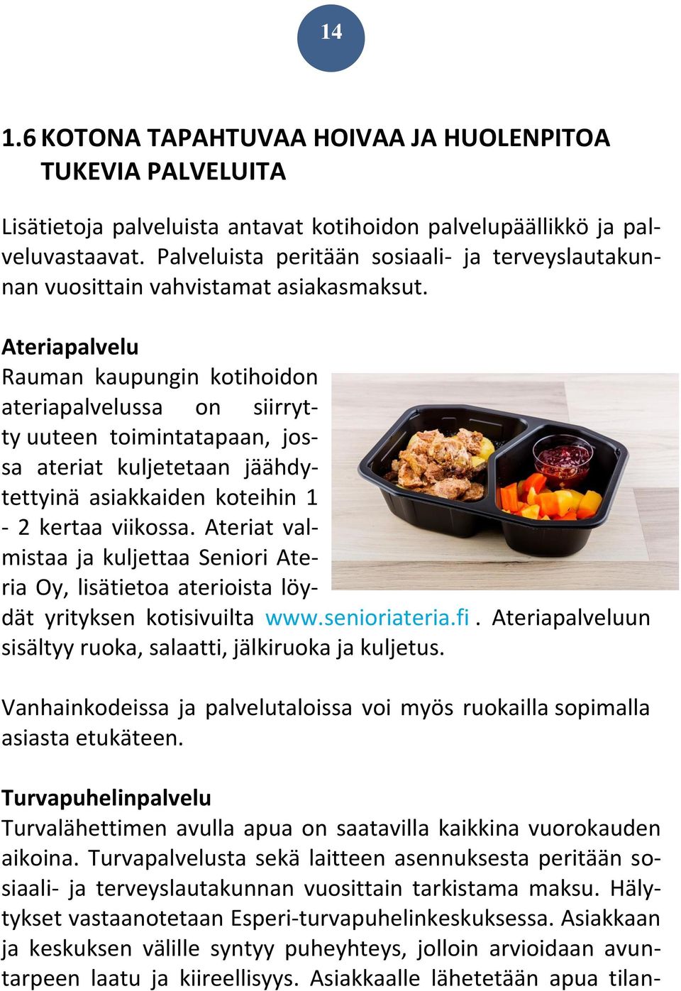 Ateriapalvelu Rauman kaupungin kotihoidon ateriapalvelussa on siirrytty uuteen toimintatapaan, jossa ateriat kuljetetaan jäähdytettyinä asiakkaiden koteihin 1-2 kertaa viikossa.