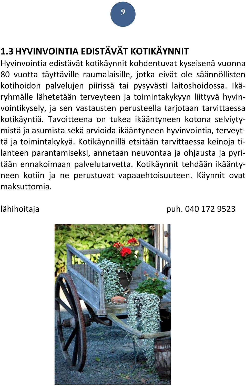 Tavoitteena on tukea ikääntyneen kotona selviytymistä ja asumista sekä arvioida ikääntyneen hyvinvointia, terveyttä ja toimintakykyä.