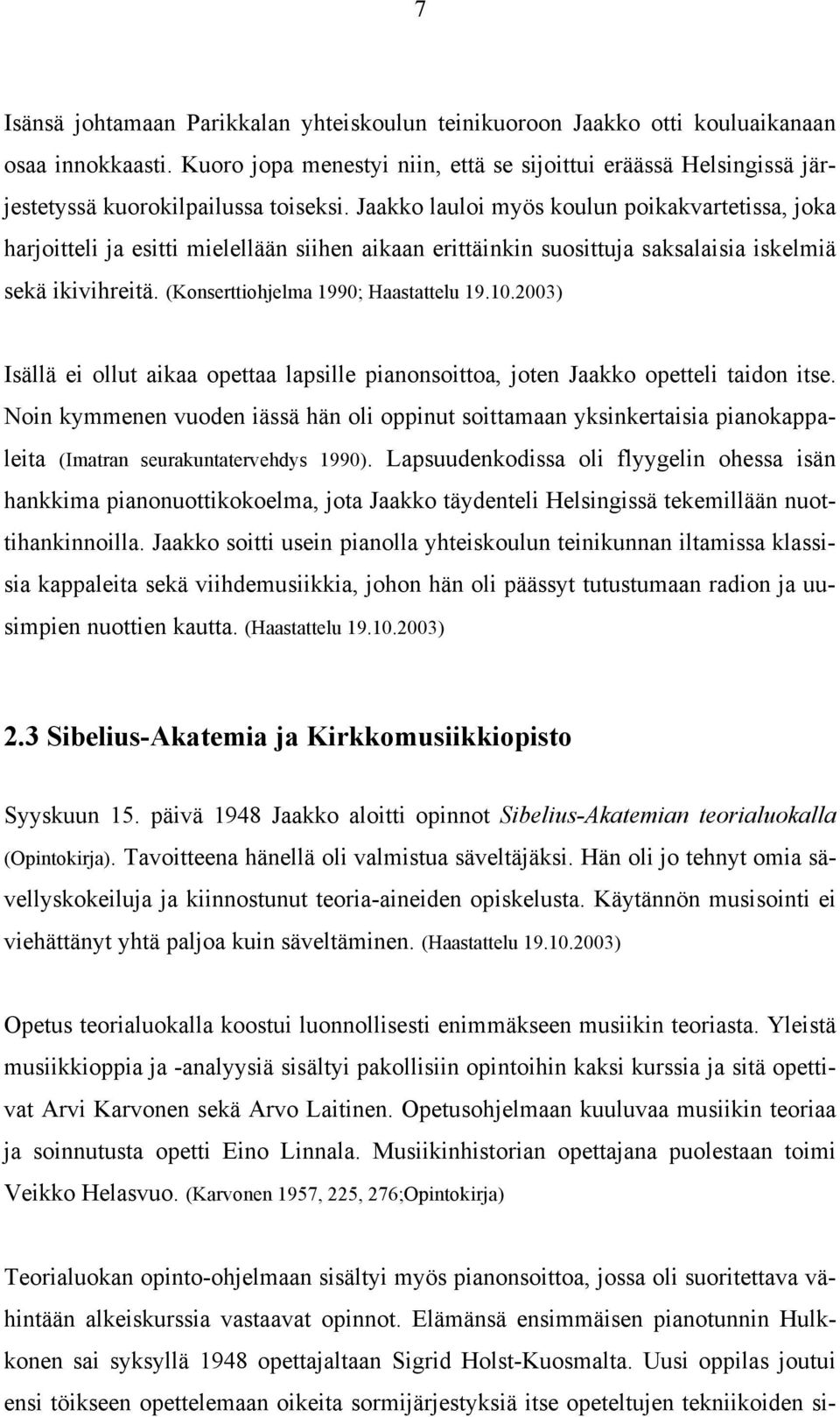 Jaakko lauloi myös koulun poikakvartetissa, joka harjoitteli ja esitti mielellään siihen aikaan erittäinkin suosittuja saksalaisia iskelmiä sekä ikivihreitä. (Konserttiohjelma 1990; Haastattelu 19.10.