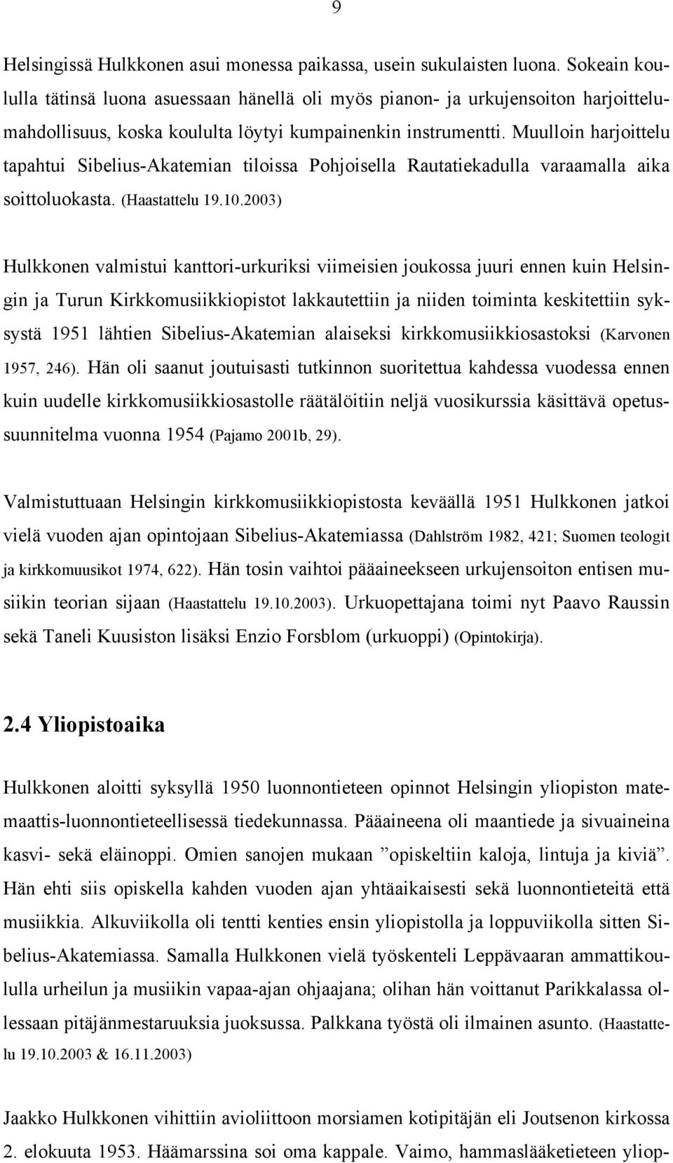 Muulloin harjoittelu tapahtui Sibelius-Akatemian tiloissa Pohjoisella Rautatiekadulla varaamalla aika soittoluokasta. (Haastattelu 19.10.