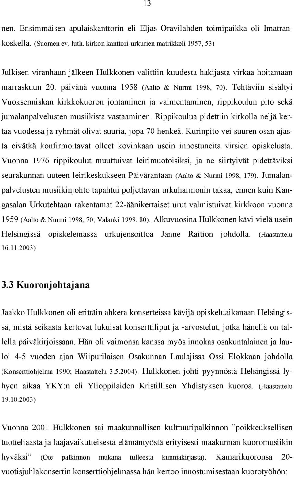 Tehtäviin sisältyi Vuoksenniskan kirkkokuoron johtaminen ja valmentaminen, rippikoulun pito sekä jumalanpalvelusten musiikista vastaaminen.