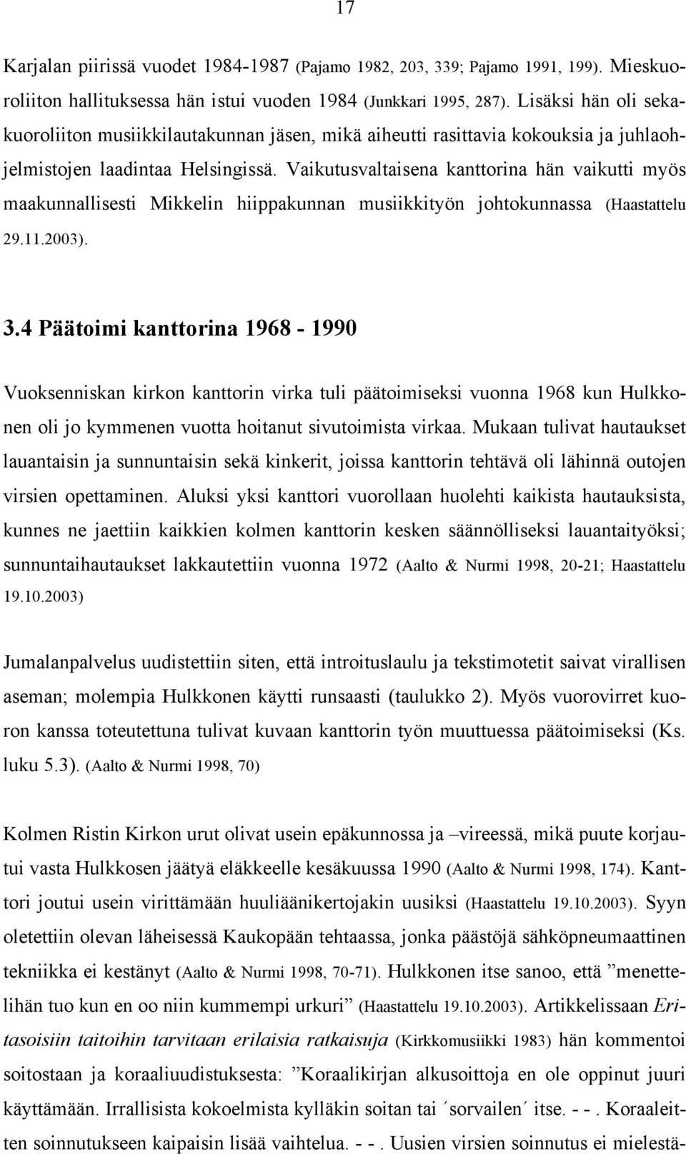 Vaikutusvaltaisena kanttorina hän vaikutti myös maakunnallisesti Mikkelin hiippakunnan musiikkityön johtokunnassa (Haastattelu 29.11.2003). 3.