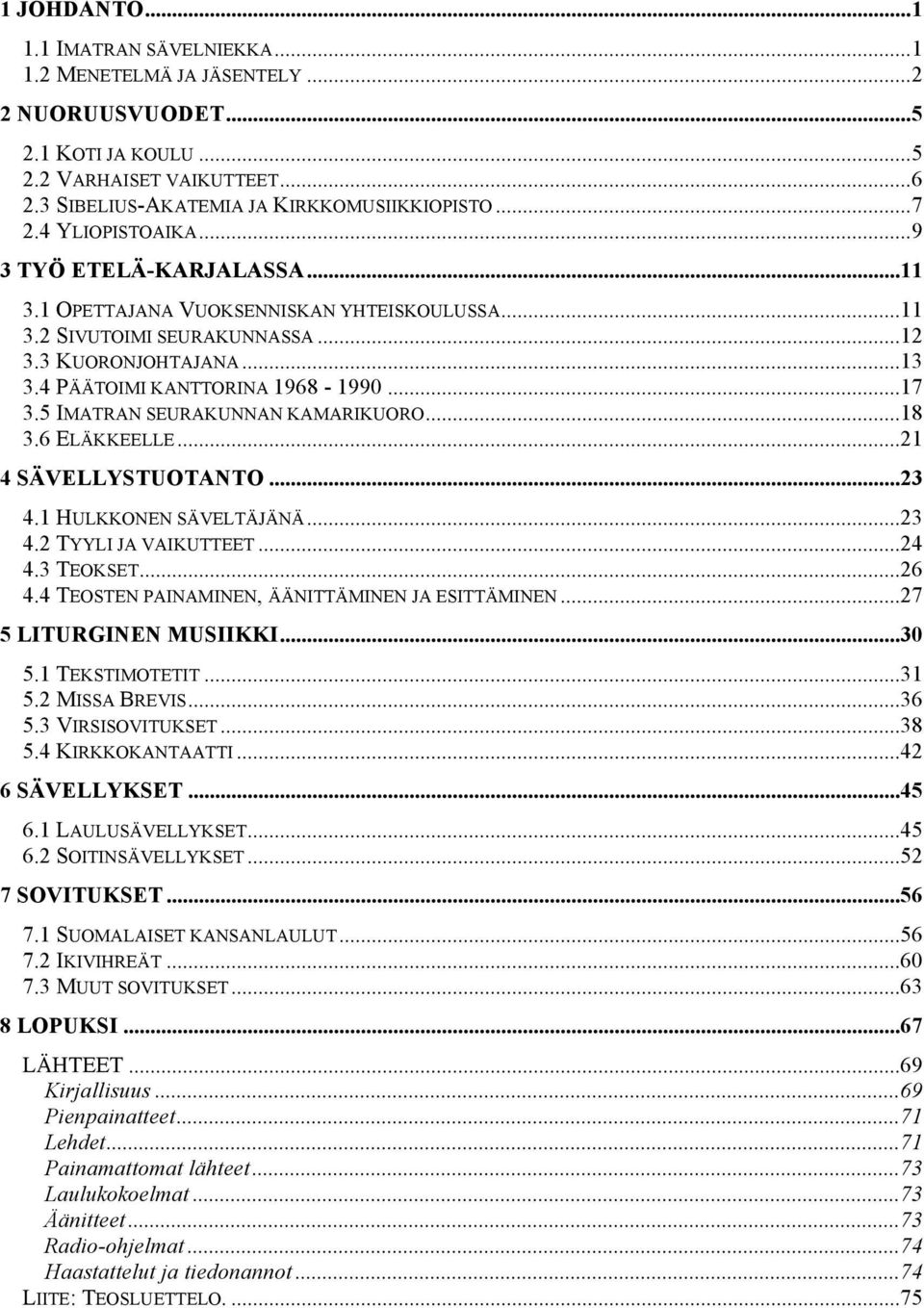 5 IMATRAN SEURAKUNNAN KAMARIKUORO...18 3.6 ELÄKKEELLE...21 4 SÄVELLYSTUOTANTO...23 4.1 HULKKONEN SÄVELTÄJÄNÄ...23 4.2 TYYLI JA VAIKUTTEET...24 4.3 TEOKSET...26 4.