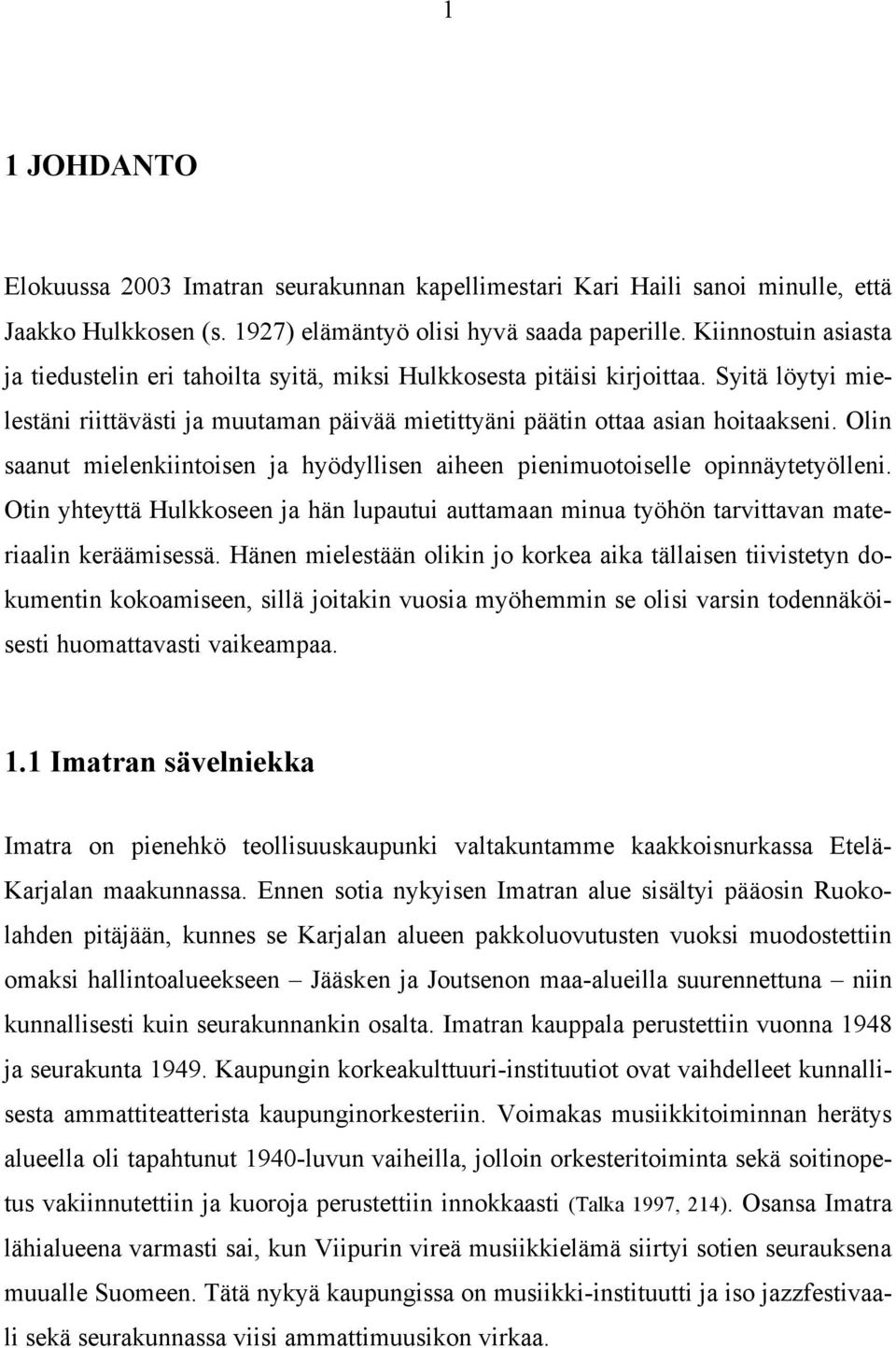 Olin saanut mielenkiintoisen ja hyödyllisen aiheen pienimuotoiselle opinnäytetyölleni. Otin yhteyttä Hulkkoseen ja hän lupautui auttamaan minua työhön tarvittavan materiaalin keräämisessä.