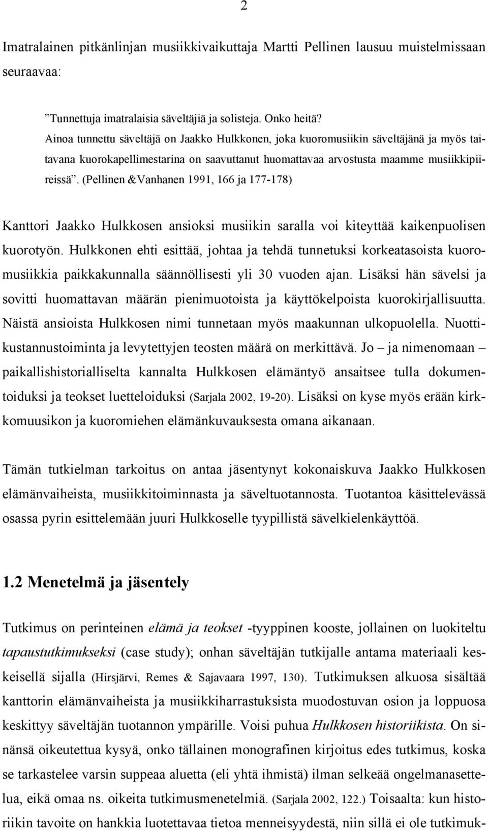 (Pellinen &Vanhanen 1991, 166 ja 177-178) Kanttori Jaakko Hulkkosen ansioksi musiikin saralla voi kiteyttää kaikenpuolisen kuorotyön.