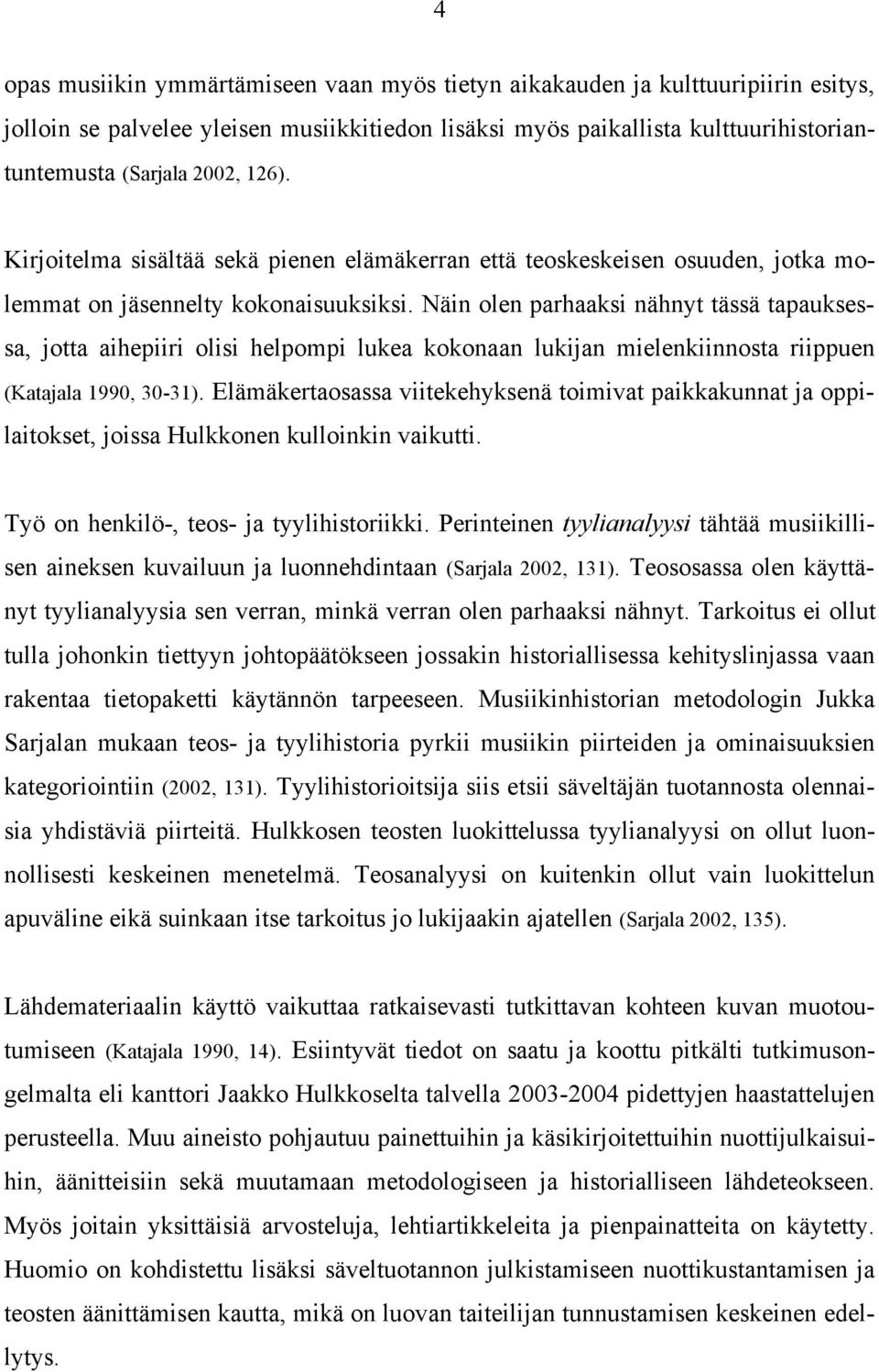 Näin olen parhaaksi nähnyt tässä tapauksessa, jotta aihepiiri olisi helpompi lukea kokonaan lukijan mielenkiinnosta riippuen (Katajala 1990, 30-31).