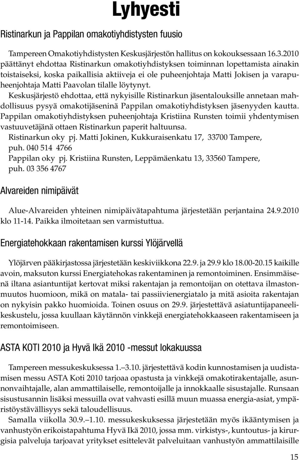 tilalle löytynyt. Keskusjärjestö ehdottaa, että nykyisille Ristinarkun jäsentalouksille annetaan mahdollisuus pysyä omakotijäseninä Pappilan omakotiyhdistyksen jäsenyyden kautta.