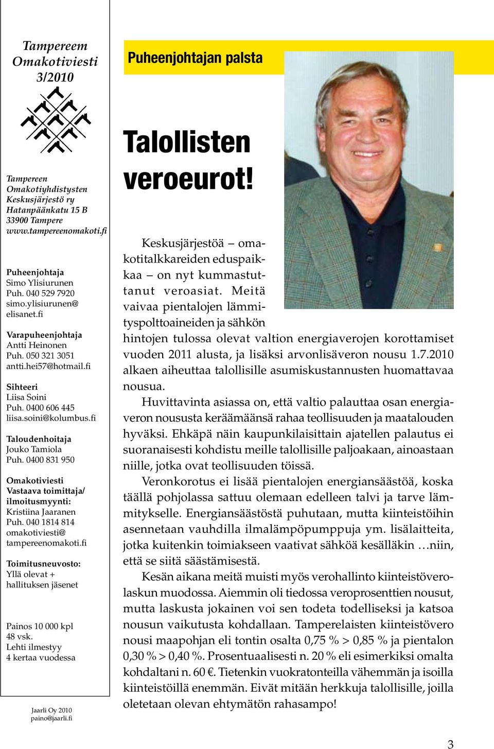 fi Taloudenhoitaja Jouko Tamiola Puh. 0400 831 950 Omakotiviesti Vastaava toimittaja/ ilmoitusmyynti: Kristiina Jaaranen Puh. 040 1814 814 omakotiviesti@ tampereenomakoti.