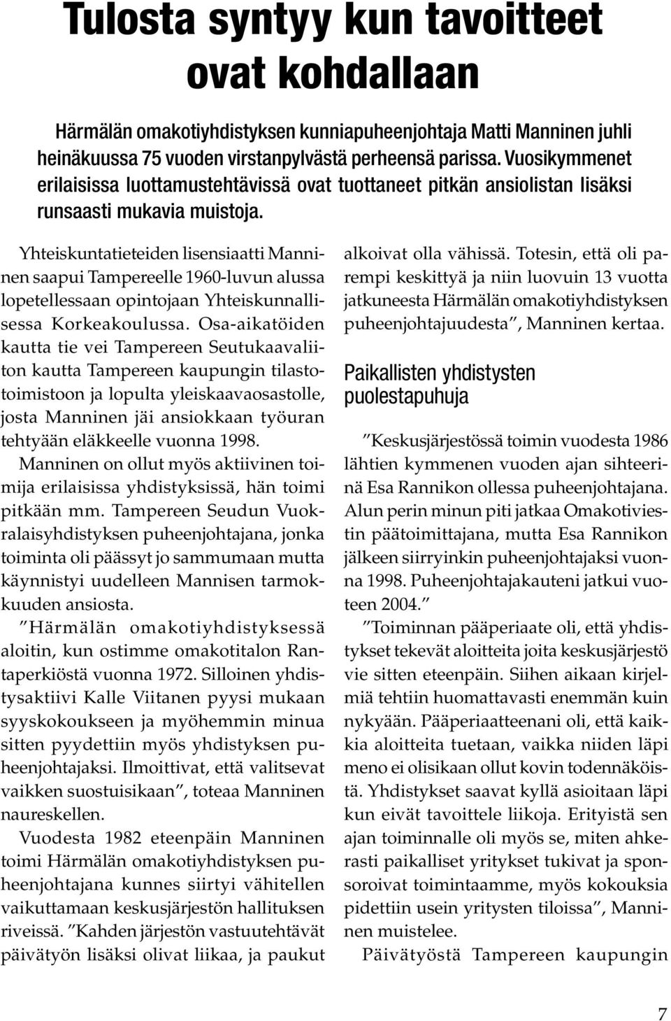 Yhteiskuntatieteiden lisensiaatti Manninen saapui Tampereelle 1960-luvun alussa lopetellessaan opintojaan Yhteiskunnallisessa Korkeakoulussa.