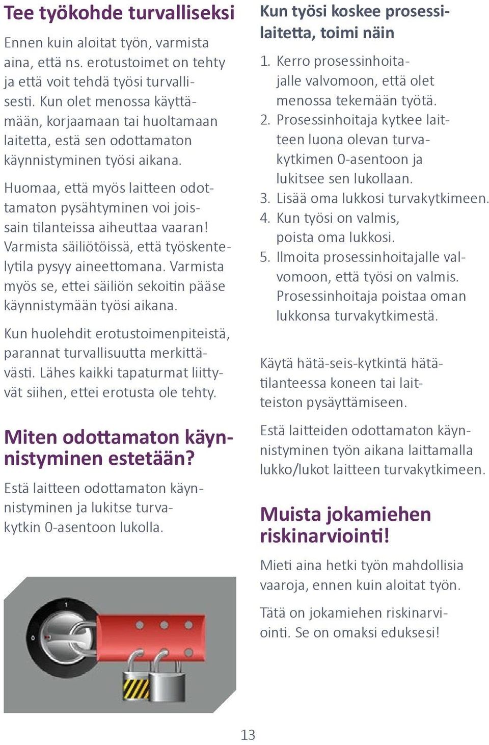 Huomaa, että myös laitteen odottamaton pysähtyminen voi joissain tilanteissa aiheuttaa vaaran! Varmista säiliötöissä, että työskentelytila pysyy aineettomana.