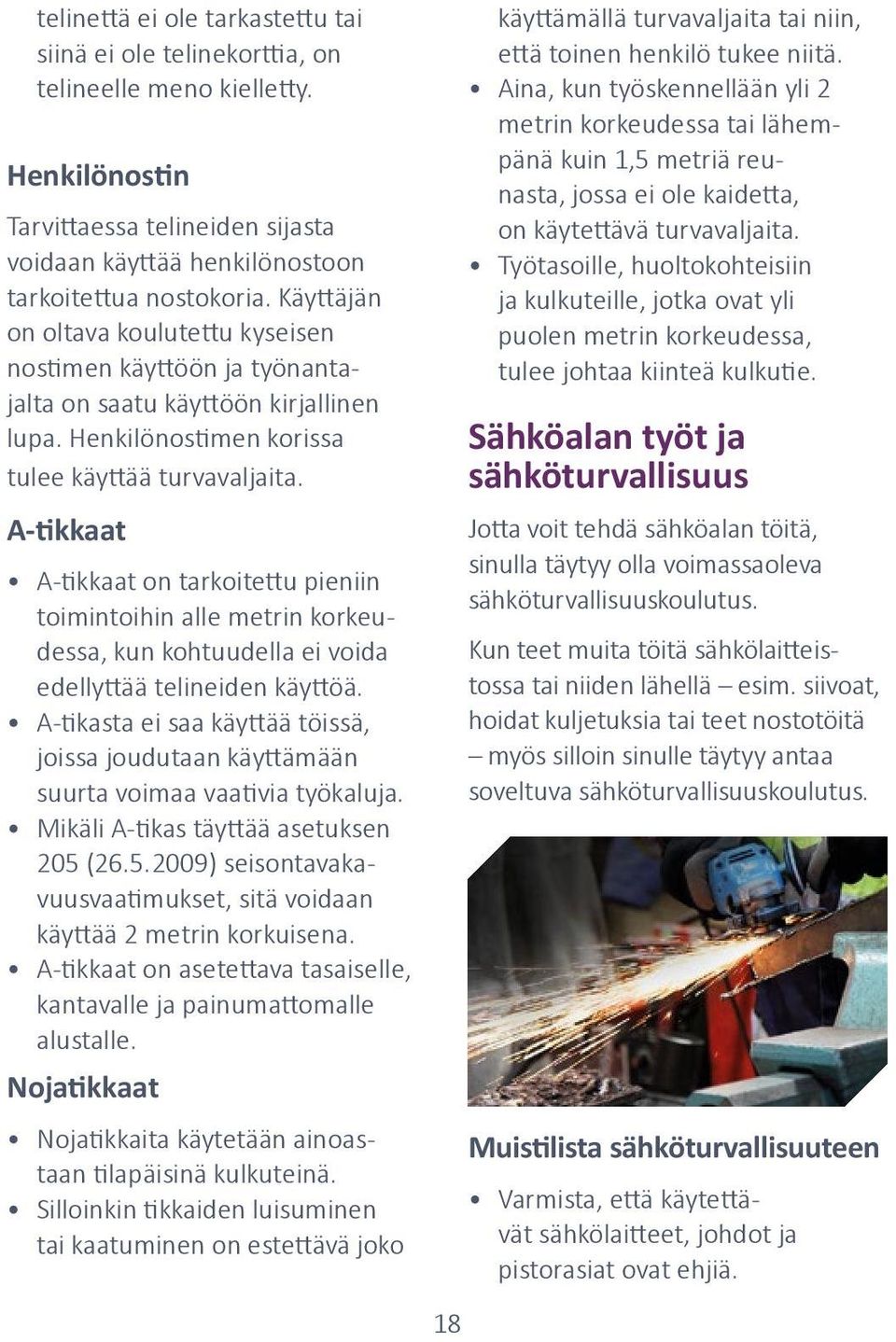 A-tikkaat A-tikkaat on tarkoitettu pieniin toimintoihin alle metrin korkeudessa, kun kohtuudella ei voida edellyttää telineiden käyttöä.