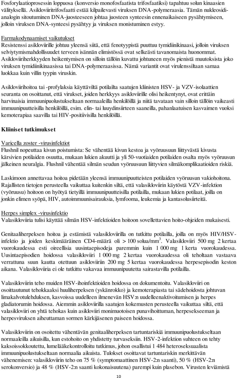 Farmakodynaamiset vaikutukset Resistenssi asikloviirille johtuu yleensä siitä, että fenotyypistä puuttuu tymidiinikinaasi, jolloin viruksen selviytymismahdollisuudet terveen isännän elimistössä ovat