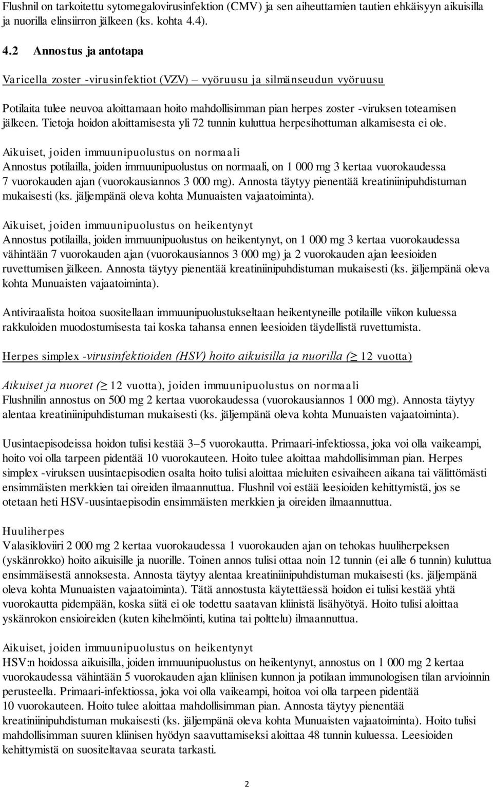 2 Annostus ja antotapa Varicella zoster -virusinfektiot (VZV) vyöruusu ja silmänseudun vyöruusu Potilaita tulee neuvoa aloittamaan hoito mahdollisimman pian herpes zoster -viruksen toteamisen jälkeen.