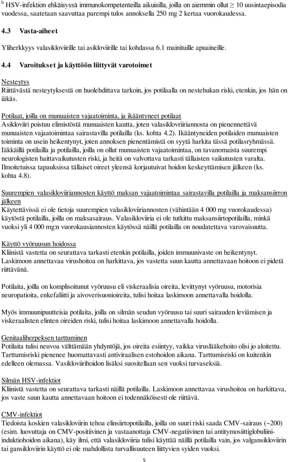 4 Varoitukset ja käyttöön liittyvät varotoimet Nesteytys Riittävästä nesteytyksestä on huolehdittava tarkoin, jos potilaalla on nestehukan riski, etenkin, jos hän on iäkäs.