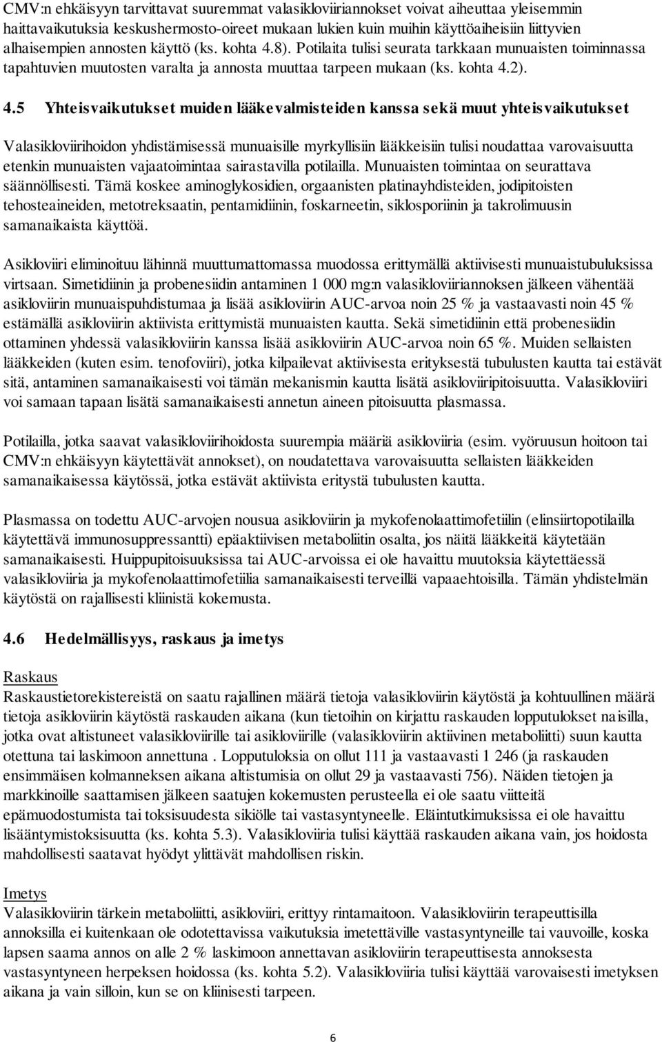 8). Potilaita tulisi seurata tarkkaan munuaisten toiminnassa tapahtuvien muutosten varalta ja annosta muuttaa tarpeen mukaan (ks. kohta 4.