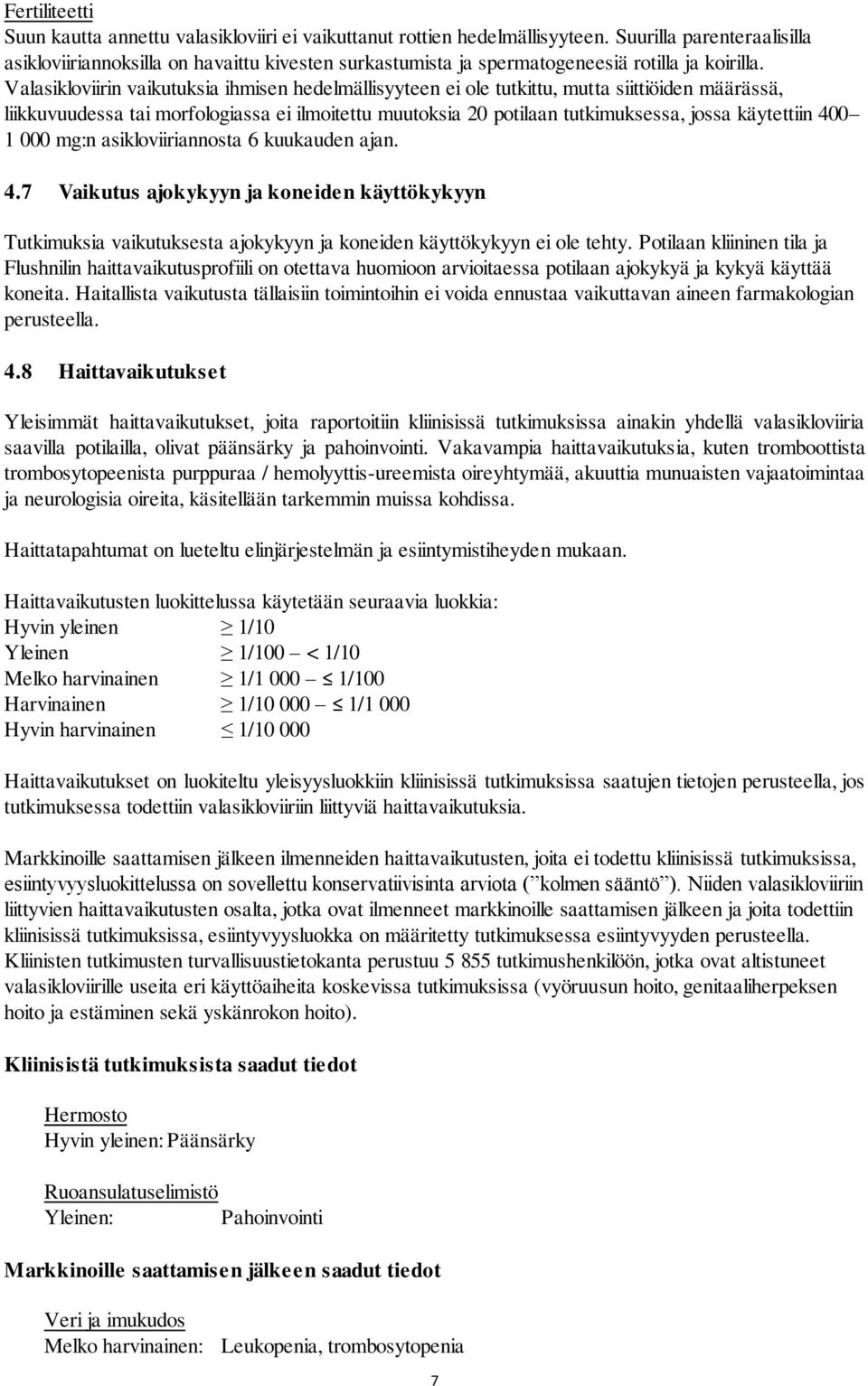 Valasikloviirin vaikutuksia ihmisen hedelmällisyyteen ei ole tutkittu, mutta siittiöiden määrässä, liikkuvuudessa tai morfologiassa ei ilmoitettu muutoksia 20 potilaan tutkimuksessa, jossa käytettiin