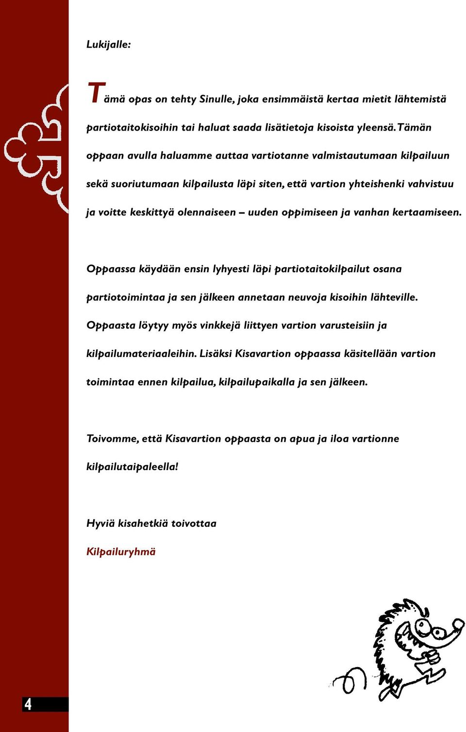 oppimiseen ja vanhan kertaamiseen. Oppaassa käydään ensin lyhyesti läpi partiotaitokilpailut osana partiotoimintaa ja sen jälkeen annetaan neuvoja kisoihin lähteville.