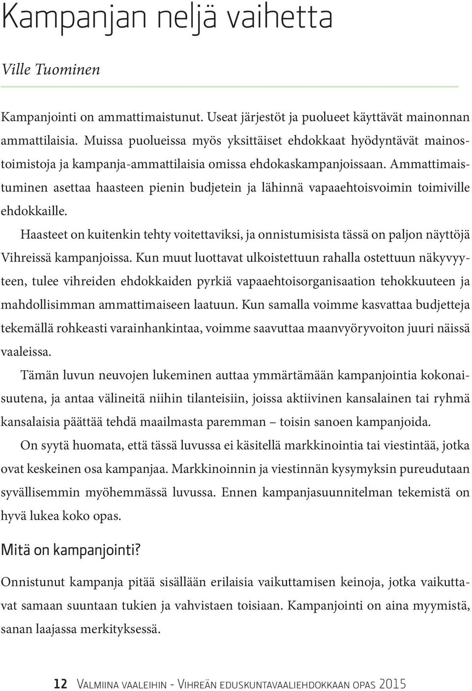 Ammattimaistuminen asettaa haasteen pienin budjetein ja lähinnä vapaaehtoisvoimin toimiville ehdokkaille.