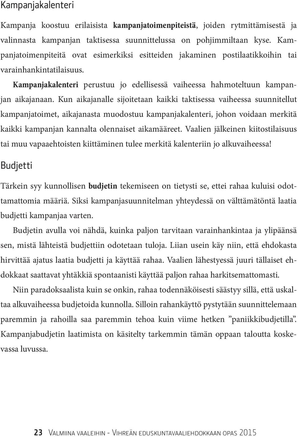 Kun aikajanalle sijoitetaan kaikki taktisessa vaiheessa suunnitellut kampanjatoimet, aikajanasta muodostuu kampanjakalenteri, johon voidaan merkitä kaikki kampanjan kannalta olennaiset aikamääreet.