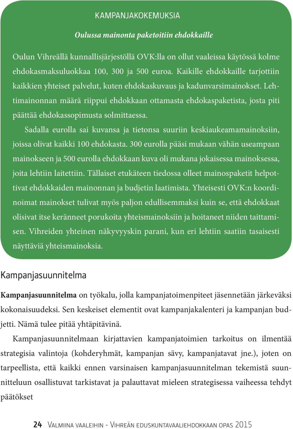 Lehtimainonnan määrä riippui ehdokkaan ottamasta ehdokaspaketista, josta piti päättää ehdokassopimusta solmittaessa.