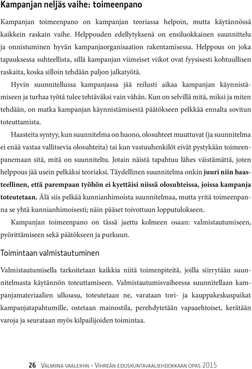 Helppous on joka tapauksessa suhteellista, sillä kampanjan viimeiset viikot ovat fyysisesti kohtuullisen raskaita, koska silloin tehdään paljon jalkatyötä.